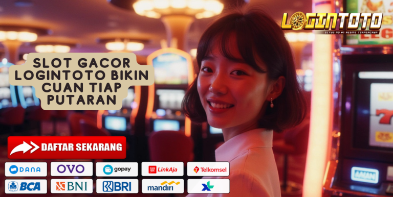 SLOT GACOR LOGINTOTO BIKIN CUAN TIAP PUTARAN