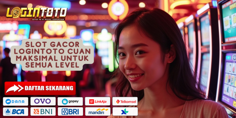 SLOT GACOR LOGINTOTO CUAN MAKSIMAL UNTUK SEMUA LEVEL